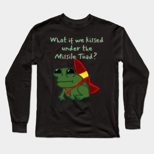 What if we kissed under the Missile Toad Long Sleeve T-Shirt